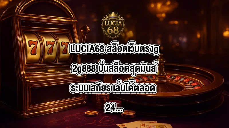 LUCIA68 สล็อตเว็บตรงg2g888